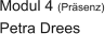 Modul 4 (Prsenz) Petra Drees